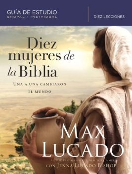 Diez mujeres de la Biblia, Max Lucado, Jenna Lucado Bishop