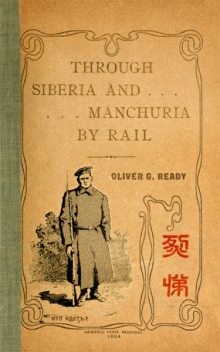 Through Siberia and Manchuria By Rail, Oliver George Ready