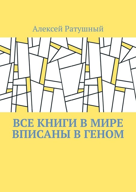 Все книги в мире вписаны в геном, Алексей Ратушный