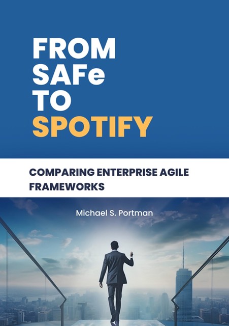 From SAFe to Spotify, Michael S. Portman