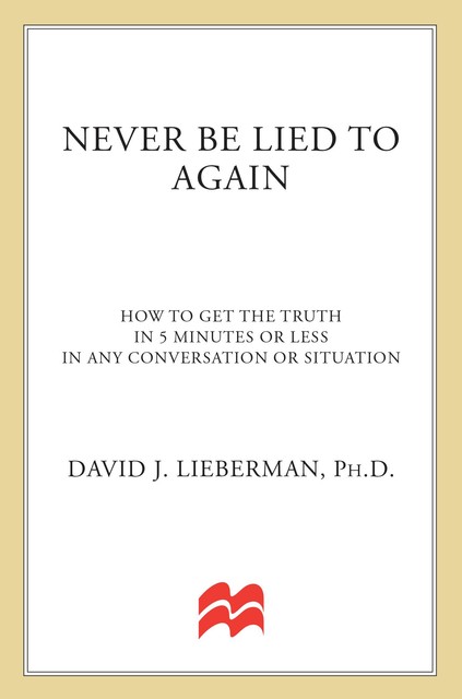 Never Be Lied to Again: How to Get the Truth in 5 Minutes or Less in Any Conversation or Situation, David Lieberman