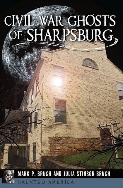 Civil War Ghosts of Sharpsburg, Julia Stinson Brugh, Mark P. Brugh