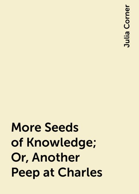 More Seeds of Knowledge; Or, Another Peep at Charles, Julia Corner