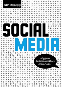 Social Media – Why your business should use social media, Kunst und Kollegen Kommunikationsagentur GmbH