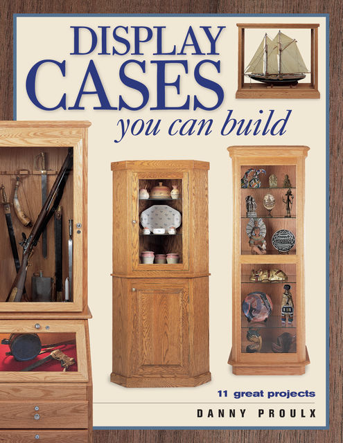 Display Cases You Can Build, Danny Proulx