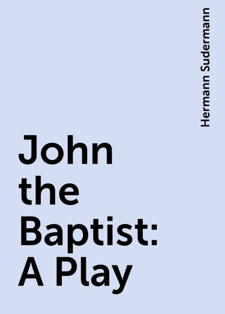 John the Baptist: A Play, Hermann Sudermann