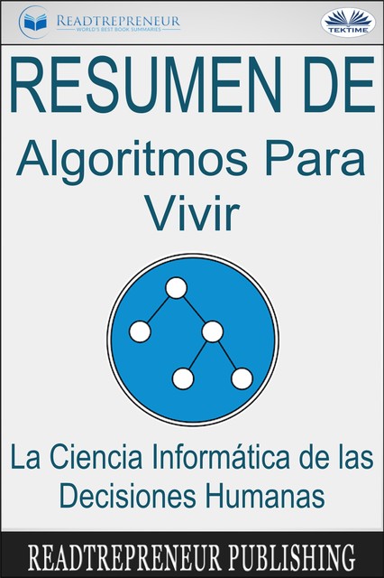 Resumen De Algoritmos Para Vivir-La Ciencia Informática De Las Decisiones Humanas, Readtrepreneur Publishing
