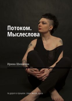 Потоком. Мыслеслова. По дороге в прошлое, Ирина Шишкина