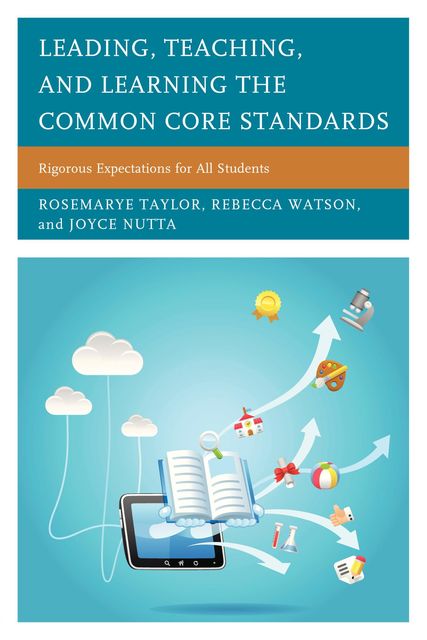 Leading, Teaching, and Learning the Common Core Standards, Joyce Nutta, Rebecca Watson, Rosemarye T. Taylor