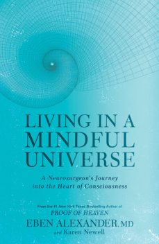 Living in a Mindful Universe, Eben Alexander, Karen Newell