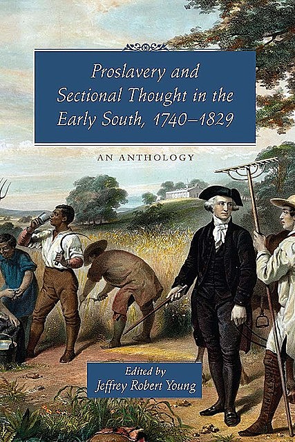 Proslavery and Sectional Thought in the Early South, 1740–1829, Jeffrey Robert Young
