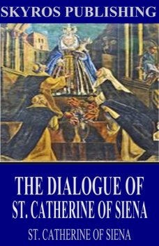 Dialogue of the Seraphic Virgin Catherine of Siena (Illustrated), Saint Catherine of Siena