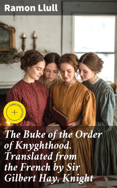 The Buke of the Order of Knyghthood Translated from the French by Sir Gilbert Hay, Knight, Ramon Llull