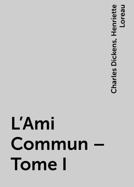 L'Ami Commun – Tome I, Charles Dickens, Henriette Loreau