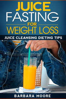 Juice Fasting For Weight Loss, Barbara Moore