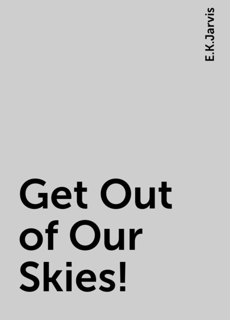 Get Out of Our Skies!, E.K.Jarvis