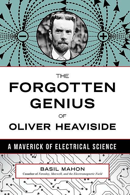 The Forgotten Genius of Oliver Heaviside, Basil Mahon