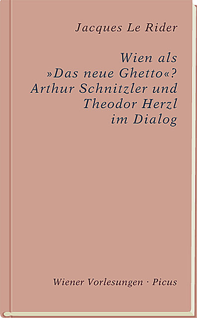 Wien als “Das neue Ghetto”? Arthur Schnitzler und Theodor Herzl im Dialog, Jacques Le Rider