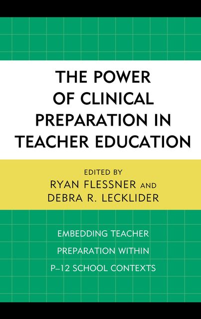 The Power of Clinical Preparation in Teacher Education, Debra R. Lecklider, Edited by Ryan Flessner