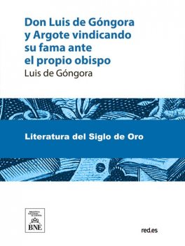 Don Luis de Góngora y Argote vindicando su fama ante el propio obispo : autógrafo del gran poeta que da por primera vez a la estampa el doctor Don Manuel González y Francés, Luis de Góngora y Argote