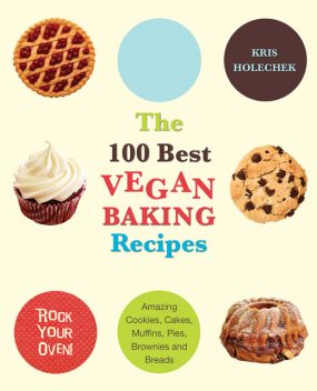 The 100 Best Vegan Baking Recipes, Kris Holechek Peters