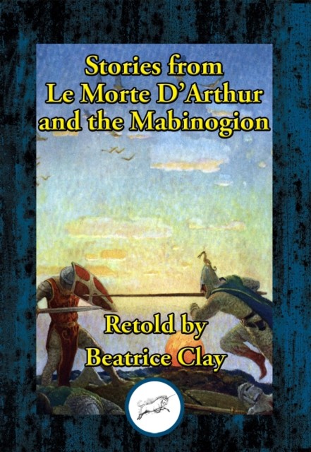 Stories from Le Morte D'Arthur and the Mabinogion, Beatrice Clay