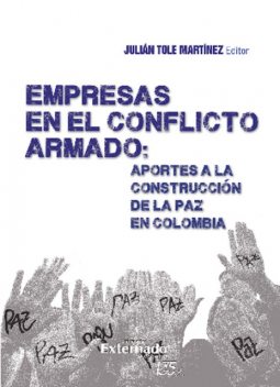 Empresas en el Conflicto Armado : Aportes a la Construcción de la paz en Colombia, Julián Martínez, Alejandro Ramelli Arteaga, Juan David Enciso, Sonia Patricia Cortés Zambrano, Andrés Ucrós, Angelika Rettberg, Camilo Eduardo Umaña Hernández, Fabián, Juana García, Marcela Valencia Toro, Maria Prand, Mary Martin, Rodrigo García Jara