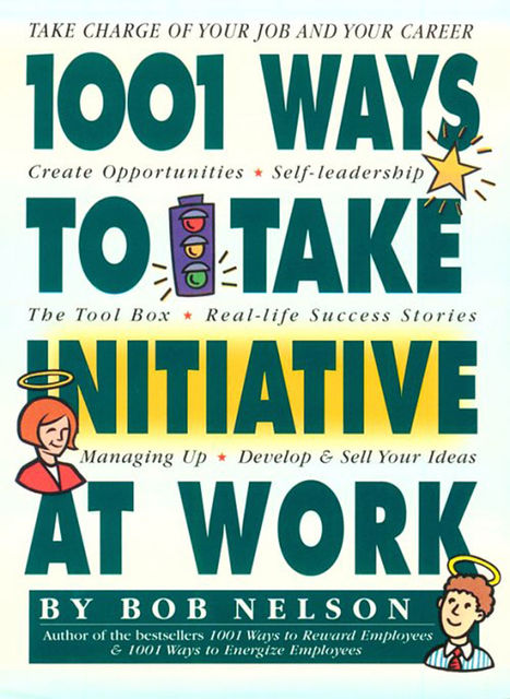 1001 Ways to Take Initiative at Work, Bob Nelson