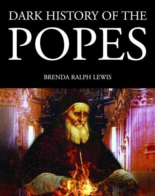 Dark History of the Popes, Brenda Ralph Lewis