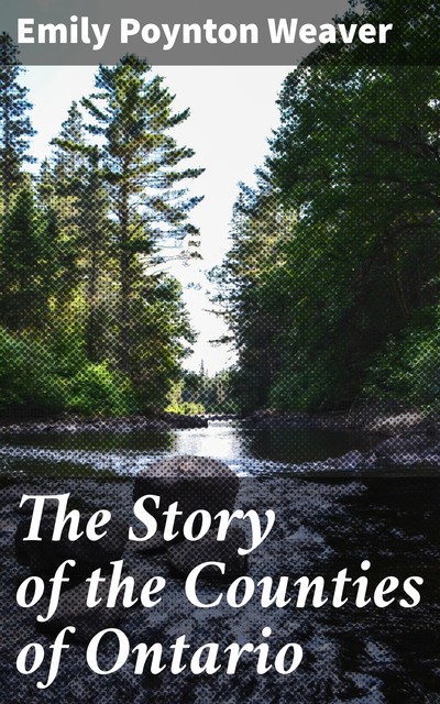 The Story of the Counties of Ontario, Emily Weaver