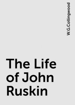 The Life of John Ruskin, W.G.Collingwood