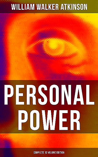 Personal Power (Complete 12 Volume Edition), William Walker Atkinson