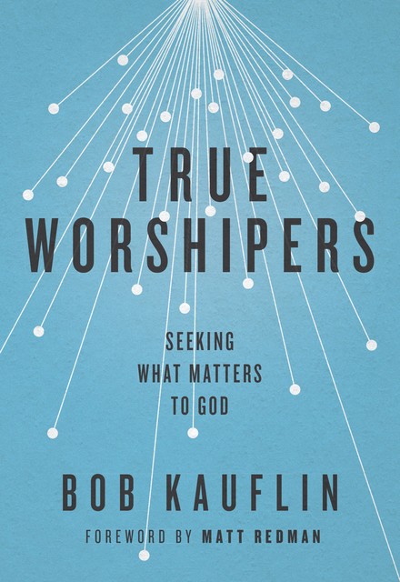 true worshippers, Bob Kauflin