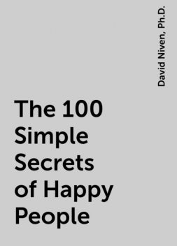 The 100 Simple Secrets of Happy People, Ph.D., David Niven