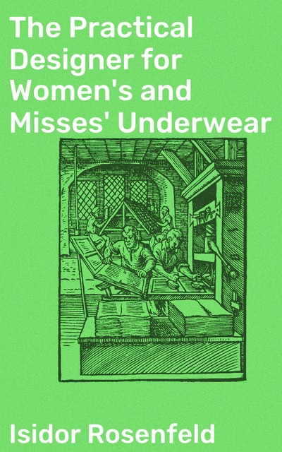 The Practical Designer for Women's and Misses' Underwear, Isidor Rosenfeld