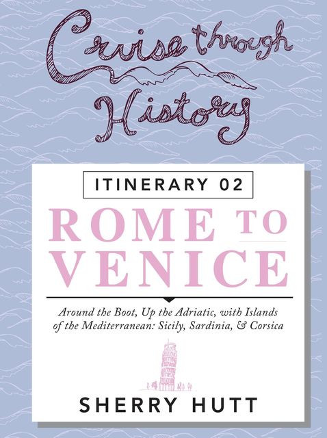 Cruise Through History: Rome to Venice, Sherry Hutt