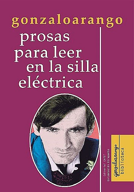 Prosas para leer en la silla eléctrica, Gonzalo Arango