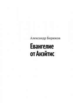 Евангелие от Анэйтис, Александр Бирюков