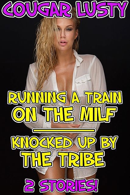 Running a train on the milf/Knocked up by the tribe, Cougar Lusty