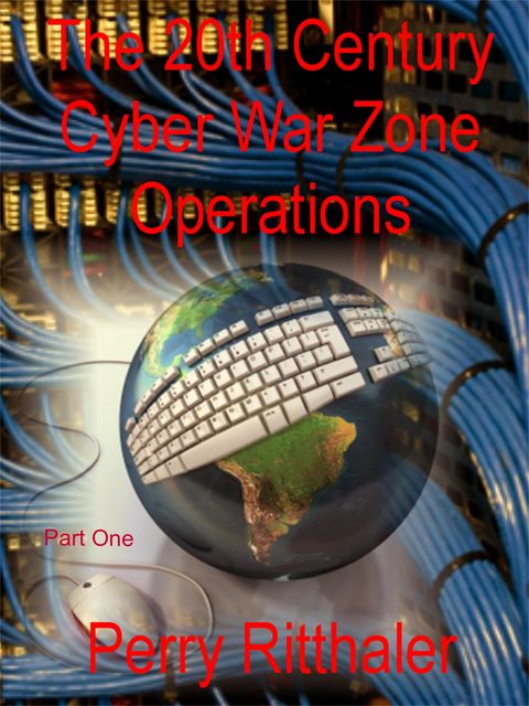 The 20th Century Cyber War Zone Operations Part One, PerryRitthaler