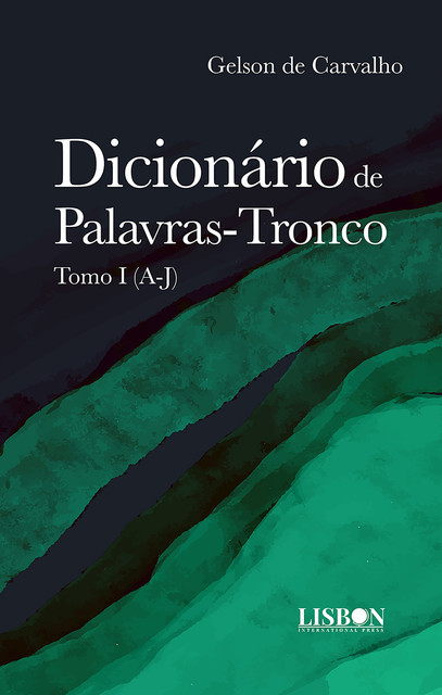 Dicionário de Palavras-Tronco: Tomo I (A-J), Gelson de Carvalho