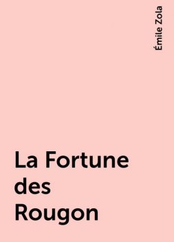 La Fortune des Rougon, Émile Zola