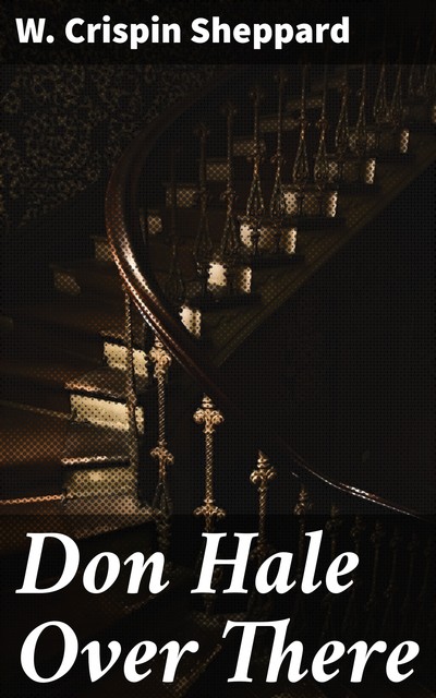Don Hale Over There, W. Crispin Sheppard