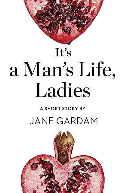 It’s a Man’s Life, Ladies, Jane Gardam