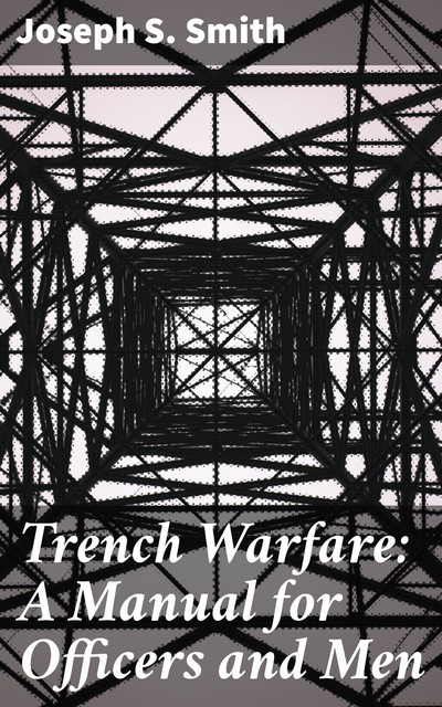 Trench Warfare: A Manual for Officers and Men, Joseph Smith