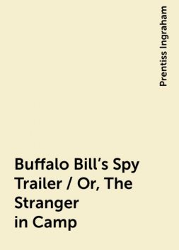 Buffalo Bill's Spy Trailer / Or, The Stranger in Camp, Prentiss Ingraham