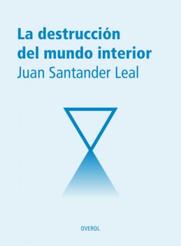La destrucción del mundo interior, Juan Santander Leal