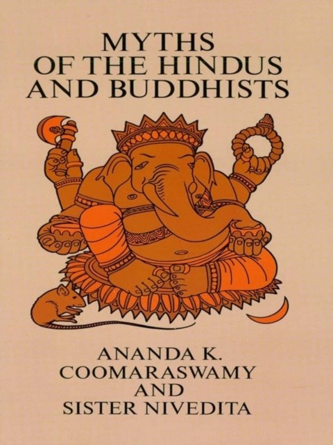 Myths of the Hindus and Buddhists, Ananda K.Coomaraswamy, Sister Nivedita