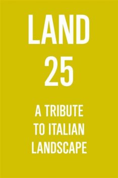 LAND 25. A Tribute to Italian Landscape, Andreas Kipar, Giovanni Sala, LAND