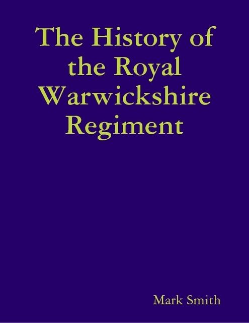 The History of the Royal Warwickshire Regiment, Mark Smith